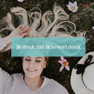 Ik denk dat ik teveel denk omgaan met gedachten