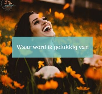 Waar word ik echt gelukkig van