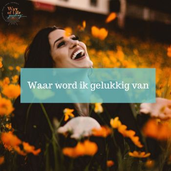 Waar word ik echt gelukkig van